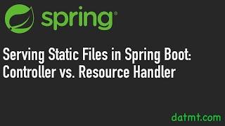 Serving Static Files in Spring Boot: Controller vs. Resource Handler