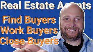 How do Real Estate Agents Find, Work, and Close Buyers Successfully