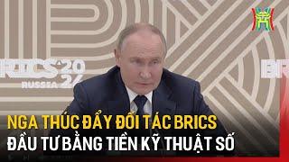 Nga thúc đẩy đối tác BRICS sử dụng tiền kỹ thuật số | Tin tức | Tin quốc tế