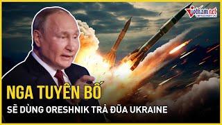 Nga tuyên bố dùng Oreshnik trả đũa ngay sau quyết định nóng của Mỹ và Ukraine? | Báo VietNamNet