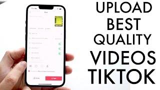 How To Upload The Best Quality Videos On TikTok