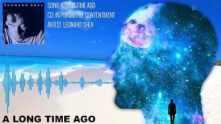 A LONG TIME AGO FROM THE CD IN PURSUIT OF CONTENTMENT BY LEONARD SHEA - LEONARD SHEA MUSIC