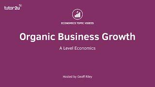 Business Growth: Organic Growth - A Level and IB Economics