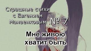 Страшные стихи с Евгением Манаенковым № 7 МНЕ ЖИВОЮ ХВАТИТ БЫТЬ