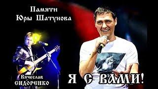 ПАМЯТИ ЮРИЯ ШАТУНОВА  "Я С ВАМИ"  Вячеслав СИДОРЕНКО