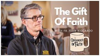 Ep. 35 - The Gift Of Faith | Grounded In Faith