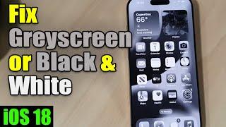 iPhone iOS 18: How to Fix Black/White or Greyscale Screen