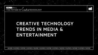 INSPIRE | Creative Technology Trends In Media & Entertainment | The Future of Creative Technology