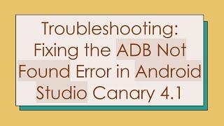 Troubleshooting: Fixing the ADB Not Found Error in Android Studio Canary 4.1