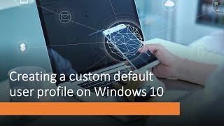 Creating a custom default user profile in Windows 10