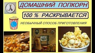 ДОМАШНИЙ ПОПКОРН. Необычный способ! Без масла! 100% раскрываемость даже старой кукурузы!