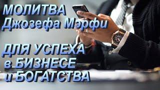 МОЛИТВА ДЖОЗЕФА МЭРФИ ДЛЯ УСПЕШНОГО БИЗНЕСА, ПРОЦВЕТАНИЯ, БОГАТСТВА