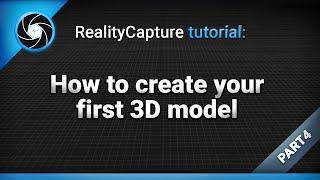 RealityCapture tutorial: How to create your first 3D model | Part 4 (legacy tutorial)