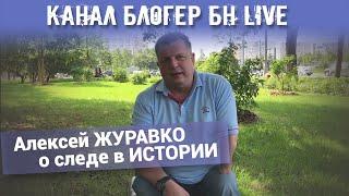 Канал Блогер БН live. Алексей ЖУРАВКО о следе в ИСТОРИИ