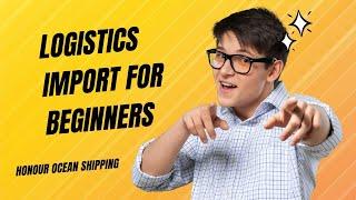 Logistics Import for Beginners: Simplified by Honour Ocean Shipping Co., Ltd