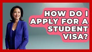 How Do I Apply For A Student Visa? - The College Explorer