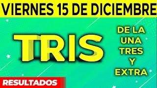 Resultado del sorteo de Tris de la Una, Tres y Extra del Viernes 15 de Diciembre de del 2023. 