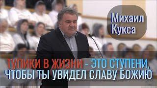 Тупики в жизни - это ступени, чтобы ты увидел славу Божию | Михаил Кукса | Проповедь