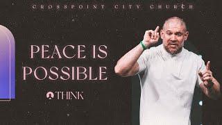 “Peace Is Possible” | Think | Crosspoint City Church