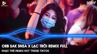 NHẠC REMIX TIKTOK 2025 BASS CỰC CĂNG - ORB SAK SNEA X LẠC TRÔI REMIX - HẠT MƯA VƯƠNG VẤN REMIX