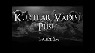 Kurtlar Vadisi Pusu 39  Bölüm