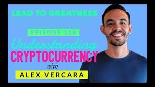 128. Understanding Cryptocurrency with Alex Vergara | Cedric Francis | Lead to Greatness Podcast