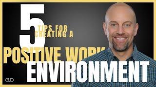 Five Tips for Creating a Positive Work Environment