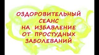 Оздоровительный сеанс на избавление от простудных заболеваний