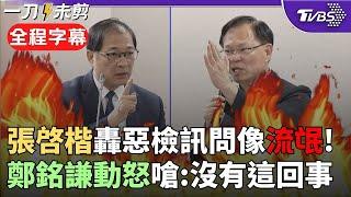 【全程字幕】唇槍舌戰！張啓楷轟惡檢不正訊問像流氓 批：有錄影卻不敢公開？作賊心虛？鄭銘謙動怒：別再說檢察官像流氓 張曬民調轟執政黨「人民對司法失去信心」｜TVBS新聞