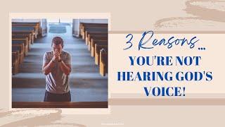 3 Reasons you're NOT Hearing God's Voice