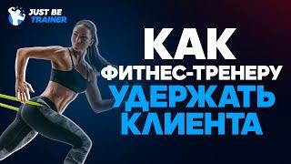 КАК ФИТНЕС-ТРЕНЕРУ УДЕРЖАТЬ КЛИЕНТА | JUST BE TRAINER