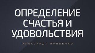 Определение счастья и удовольствия. Александр Палиенко.