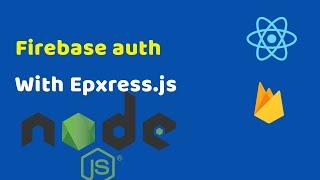 Adding Firebase Authentication to Back-end(Express.js) and Front-end(React)