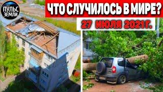 Катаклизмы за день 27 ИЮЛЯ 2021! Пульс Земли! в мире событие дня #flooding​ #ураган ​#потоп​ #град