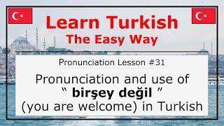 Pronunciation of Birşey Değil (You Are Welcome) in Turkish (Pronunciation Lesson 31)