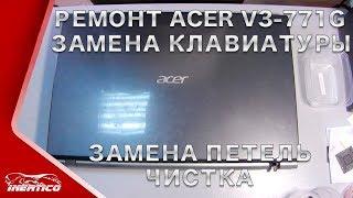 Ремонт Acer V3 - Чистка. Замена клавиатуры и Петель