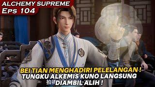 MENGHADIRI PELELANGAN DAN BERSAING DENGAN TUAN MUDA KAYA RAYA - DONGHUA ALCHEMY SUPREME EPS 104