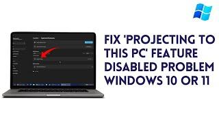 How To Fix 'Projecting To This PC' Feature Disabled Problem In Windows 10 Or 11