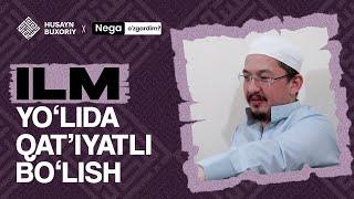 Ilm yoʻlida qatʼiyatli boʻling | Husayn Buxoriy