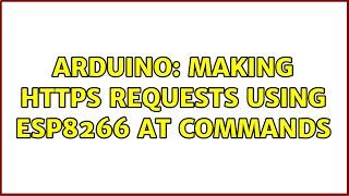 Arduino: Making HTTPS requests using ESP8266 AT commands