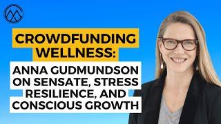 Crowdfunding Wellness: Anna Gudmundson on Sensate, Stress Resilience, and Conscious Growth