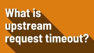 What is upstream request timeout?