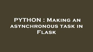 PYTHON : Making an asynchronous task in Flask