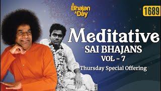 1689- Meditative Sai Bhajans vol - 7 | Thursday Special Offering | Sri Sathya Sai Bhajans