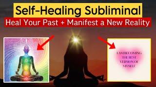  Heal Your PAST SELF + TRAUMA | Manifest a New Reality SUBLIMINAL