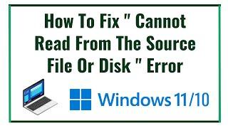 How To Fix " Cannot Read From The Source File Or Disk " Error Windows 10/8/7/11