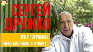 Сергей Дружко: про программу "Необъяснимо, но факт"