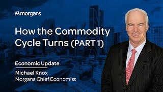 How the Commodity Cycle Turns (PART 1) | Michael Knox - Morgans Chief Economist