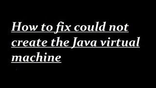 How to fix could not create the Java virtual machine