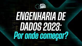 Bytes de Dados | Engenharia de Dados 2023: Por onde começar?